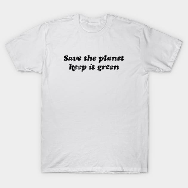 Save the planet keep it green T-Shirt by Pictandra